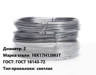 Проволока нержавеющая 2 Сталь: 10Х17Н13М3Т ГОСТ: ГОСТ 18143-72 светлая